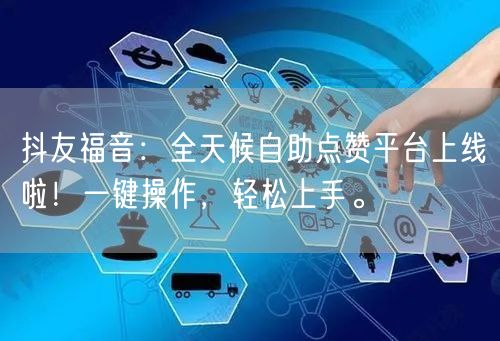 抖友福音:全天候自助点赞平台上线啦!一键操作,轻松上手。