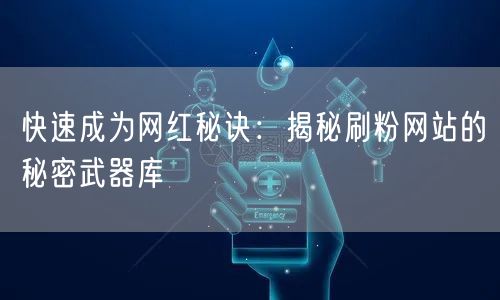 快速成为网红秘诀：揭秘刷粉网站的秘密武器库