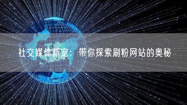 社交媒体新宠：带你探索刷粉网站的奥秘