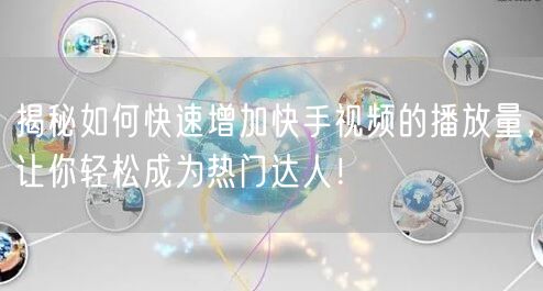 揭秘如何快速增加快手视频的播放量,让你轻松成为热门达人!