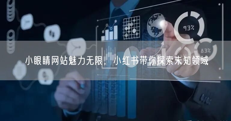 小眼睛网站魅力无限,小红书带你探索未知领域