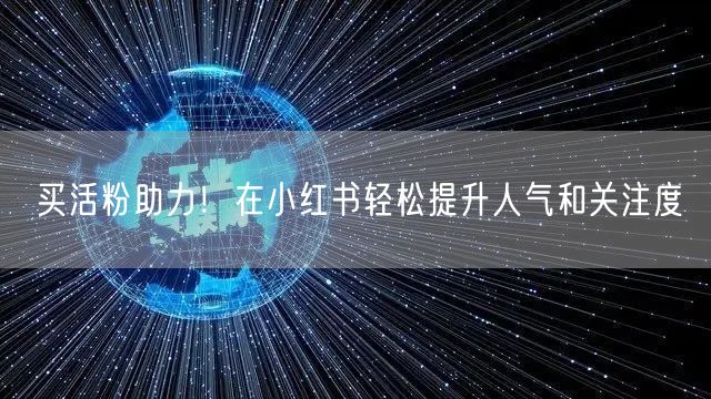 买活粉助力！在小红书轻松提升人气和关注度
