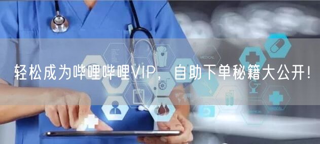 轻松成为哔哩哔哩VIP，自助下单秘籍大公开！