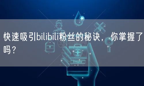 快速吸引bilibili粉丝的秘诀，你掌握了吗？