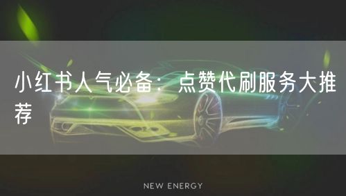 小红书人气必备：点赞代刷服务大推荐