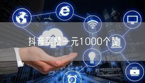 抖音买赞一元1000个赞