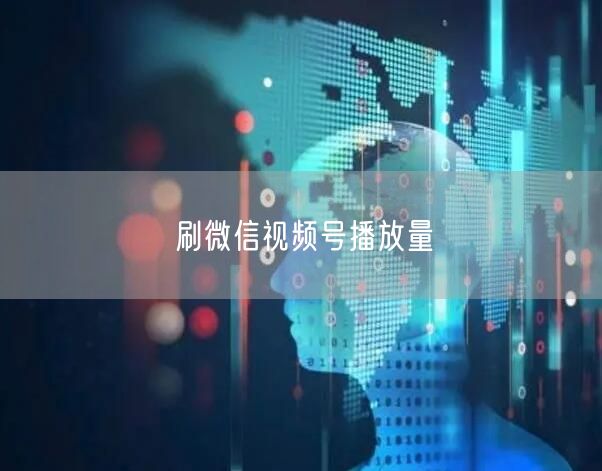 刷微信视频号播放量