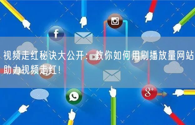 视频走红秘诀大公开：教你如何用刷播放量网站助力视频走红！