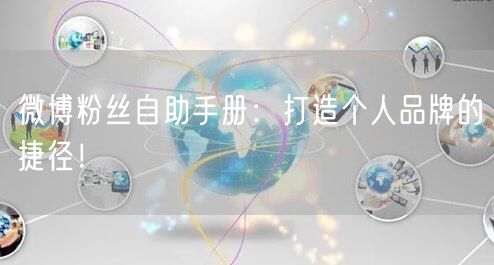 微博粉丝自助手册：打造个人品牌的捷径！