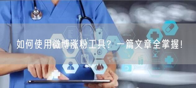 如何使用微博涨粉工具？一篇文章全掌握！