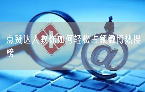 点赞达人教你如何轻松占领微博热搜榜