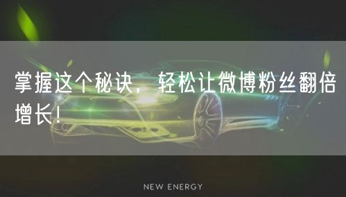 掌握这个秘诀，轻松让微博粉丝翻倍增长！