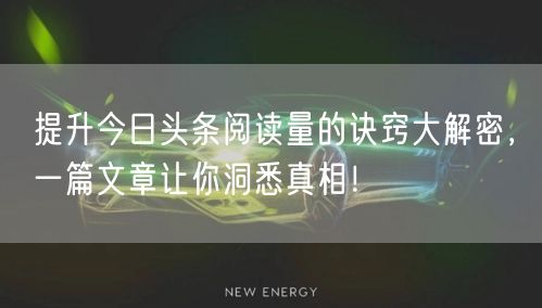 提升今日头条阅读量的诀窍大解密，一篇文章让你洞悉真相！
