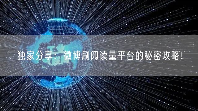 独家分享：微博刷阅读量平台的秘密攻略！
