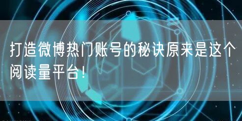打造微博热门账号的秘诀原来是这个阅读量平台！