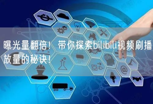 曝光量翻倍！带你探索bilibili视频刷播放量的秘诀！