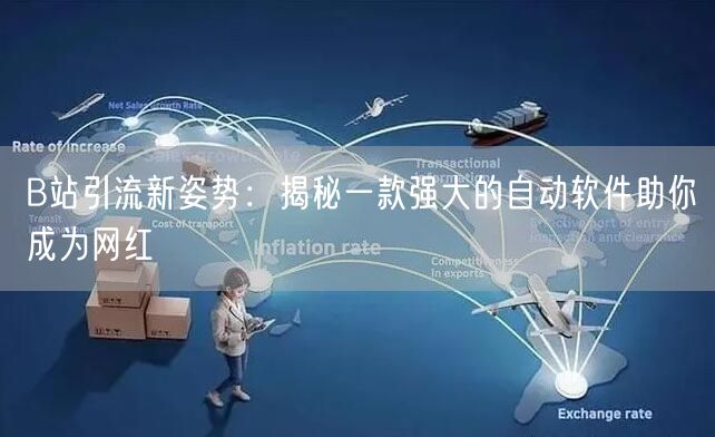 B站引流新姿势:揭秘一款强大的自动软件助你成为网红