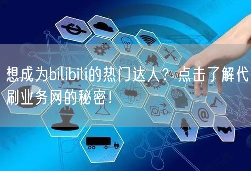 想成为bilibili的热门达人？点击了解代刷业务网的秘密！