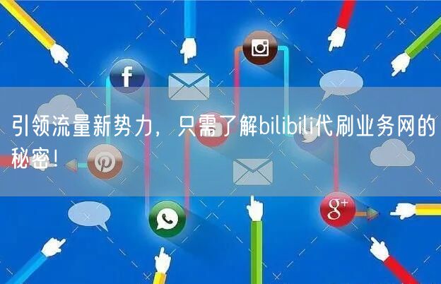 引领流量新势力,只需了解bilibili代刷业务网的秘密!