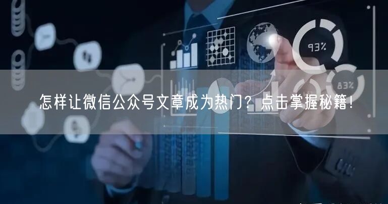 怎样让微信公众号文章成为热门？点击掌握秘籍！