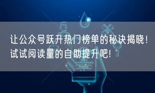 让公众号跃升热门榜单的秘诀揭晓!试试阅读量的自助提升吧!