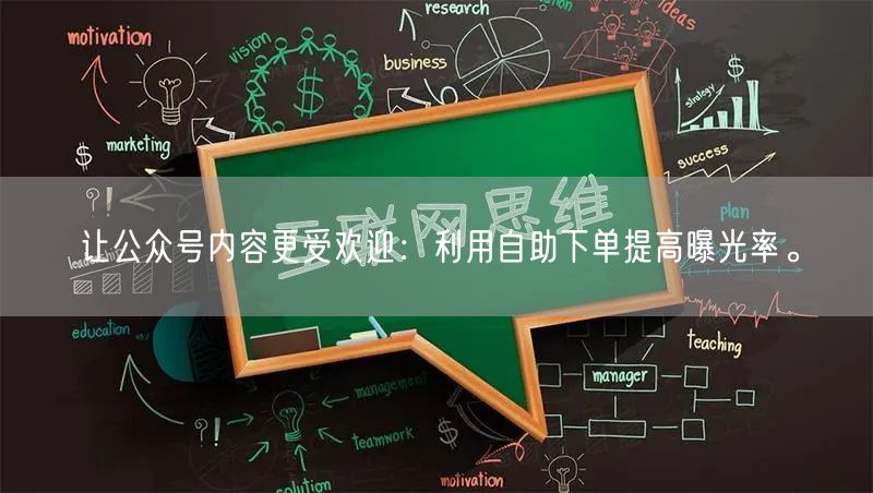 让公众号内容更受欢迎:利用自助下单提高曝光率。