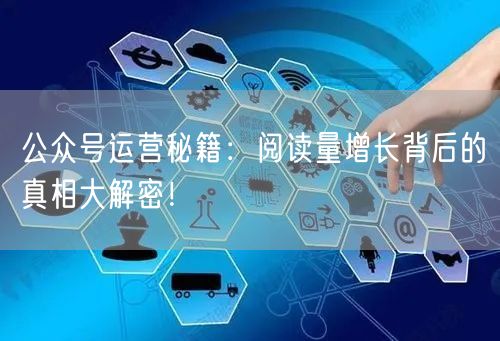 公众号运营秘籍：阅读量增长背后的真相大解密！