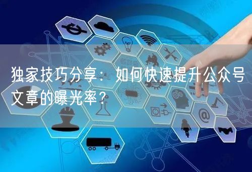 独家技巧分享：如何快速提升公众号文章的曝光率？