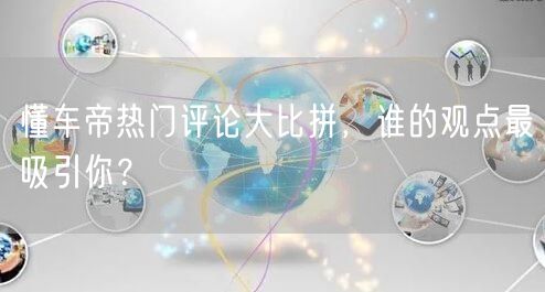 懂车帝热门评论大比拼，谁的观点最吸引你？