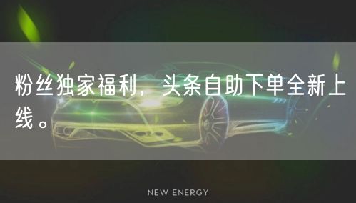 粉丝独家福利，头条自助下单全新上线。