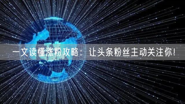 一文读懂涨粉攻略：让头条粉丝主动关注你！