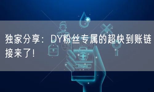 独家分享：DY粉丝专属的超快到账链接来了！