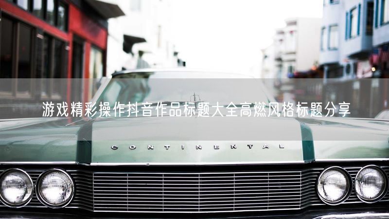游戏精彩操作抖音作品标题大全高燃风格标题分享
