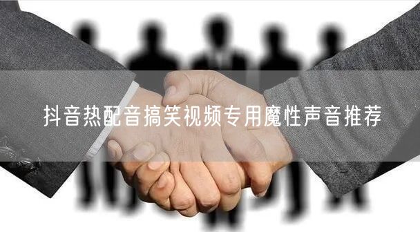 抖音热配音搞笑视频专用魔性声音推荐