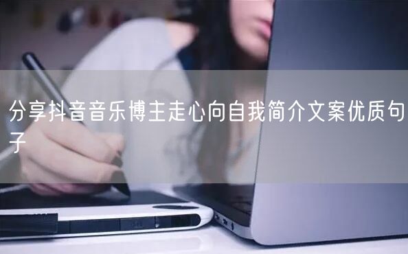 分享抖音音乐博主走心向自我简介文案优质句子