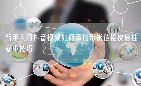 新手入门抖音视频如何添加带货链接快速挂载小技巧