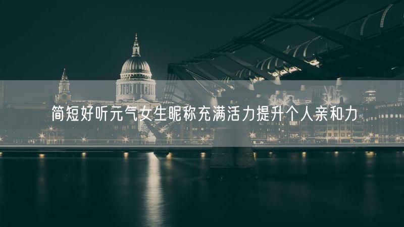 简短好听元气女生昵称充满活力提升个人亲和力
