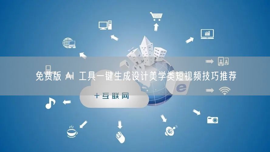 免费版 AI 工具一键生成设计美学类短视频技巧推荐