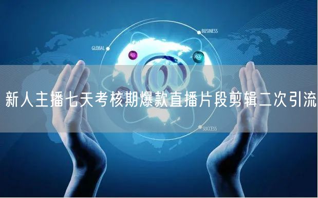 新人主播七天考核期爆款直播片段剪辑二次引流