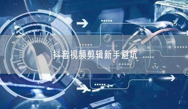 抖音视频剪辑新手避坑