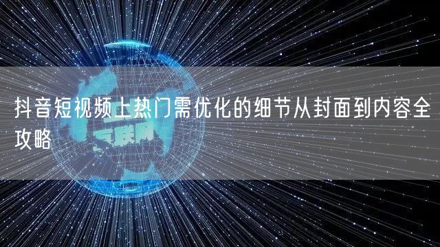 抖音短视频上热门需优化的细节从封面到内容全攻略