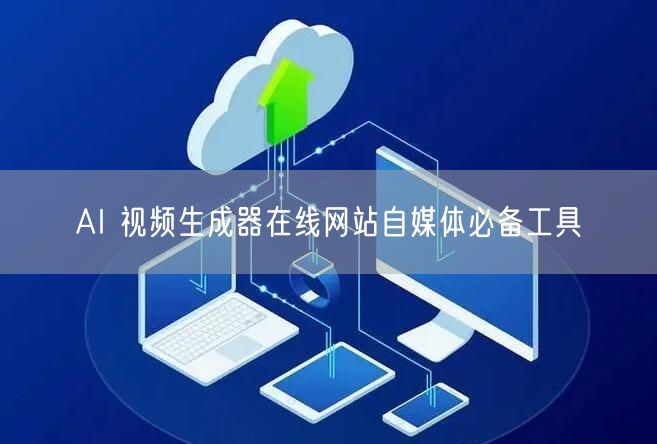 AI 视频生成器在线网站自媒体必备工具