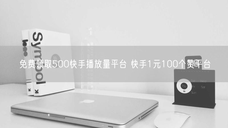 免费领取500快手播放量平台 快手1元100个赞平台