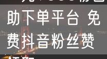 一元1000粉自助下单平台 免费抖音粉丝赞领取