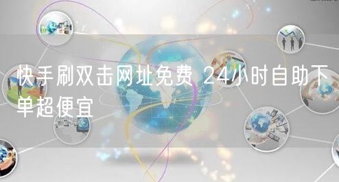 快手刷双击网址免费 24小时自助下单超便宜