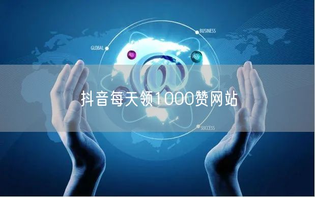 抖音每天领1000赞网站